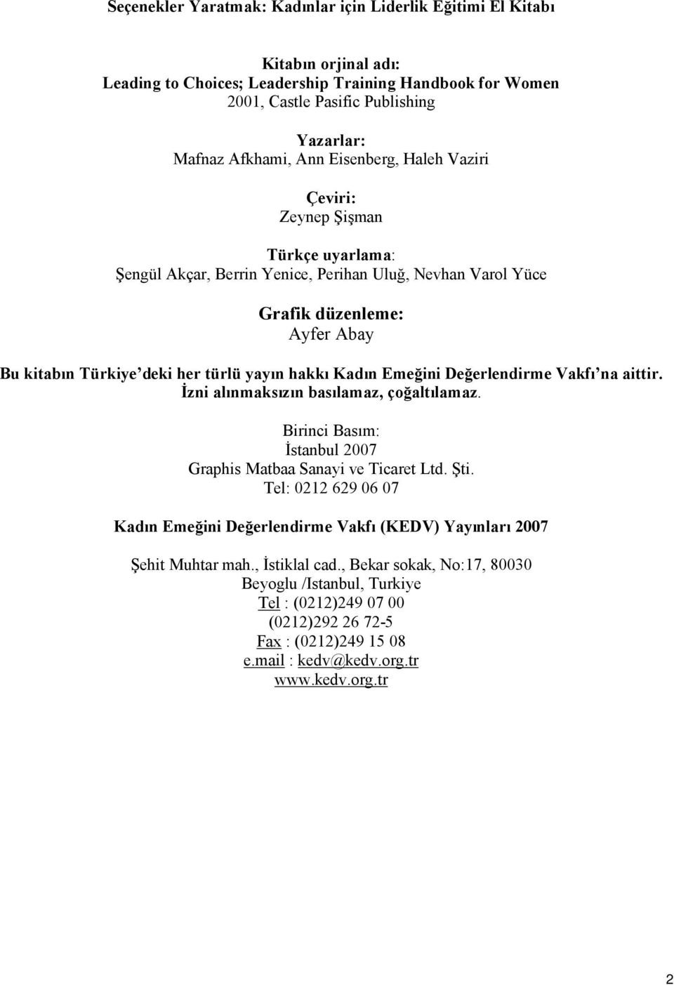 hakkı Kadın Emeğini Değerlendirme Vakfı na aittir. İzni alınmaksızın basılamaz, çoğaltılamaz. Birinci Basım: İstanbul 2007 Graphis Matbaa Sanayi ve Ticaret Ltd. Şti.