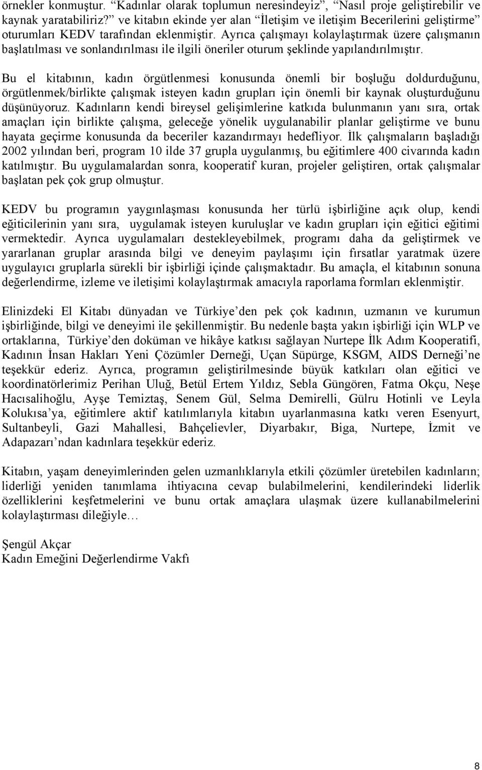 Ayrıca çalışmayı kolaylaştırmak üzere çalışmanın başlatılması ve sonlandırılması ile ilgili öneriler oturum şeklinde yapılandırılmıştır.