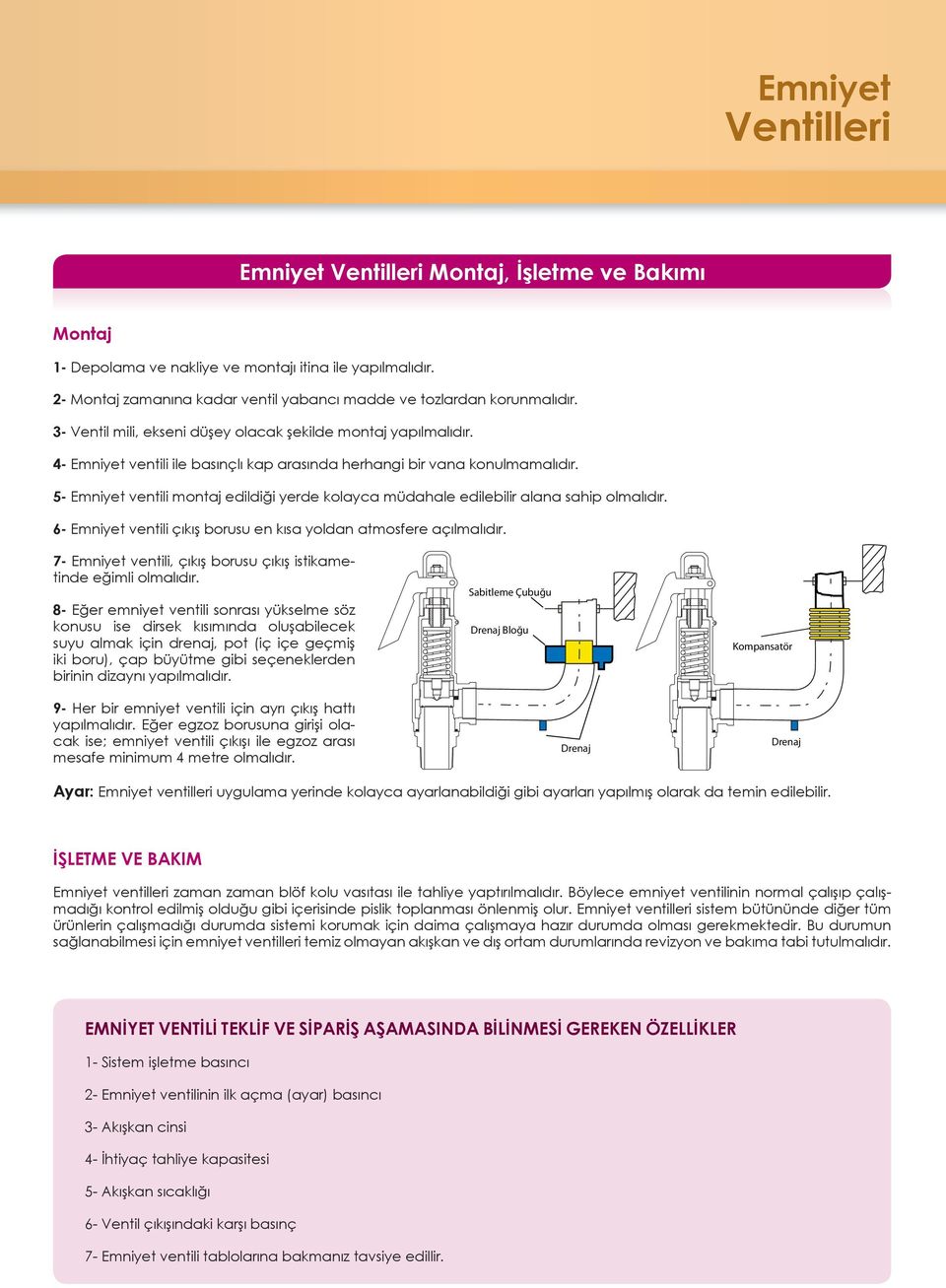 5- Emniyet ventili montaj edildiği yerde kolayca müdahale edilebilir alana sahip olmalıdır. 6- Emniyet ventili çıkış borusu en kısa yoldan atmosfere açılmalıdır.