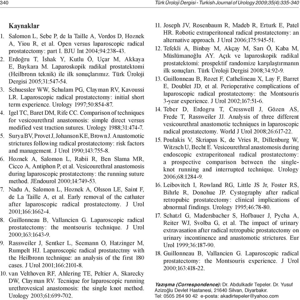 Laparoskopik radikal prostatektomi (Heilbronn teknik) ile ilk sonuçlarımız. Türk Üroloji Dergisi 2005;31:547-54. 3. Schuessler WW, Schulam PG, Clayman RV, Kavoussi LR.