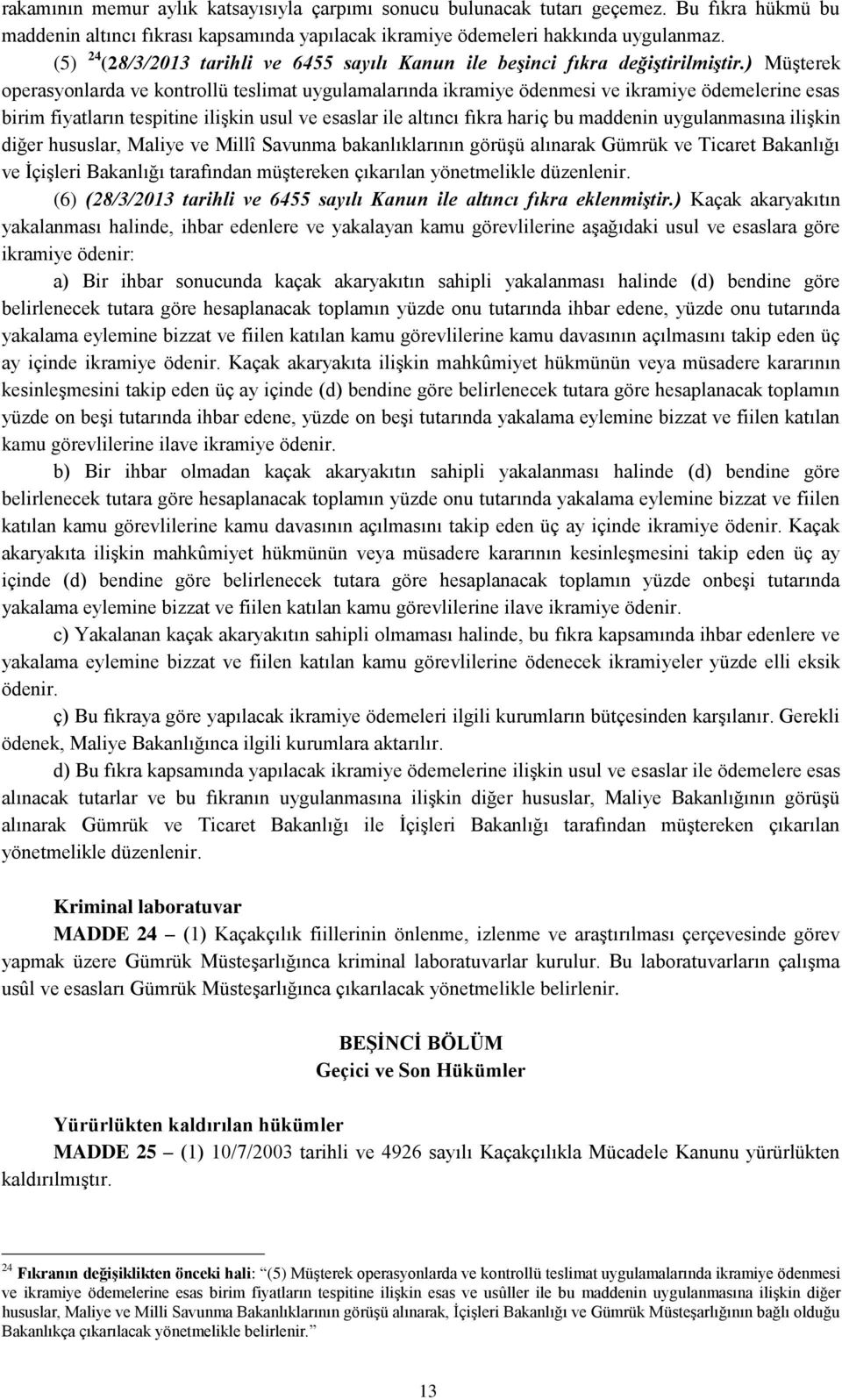 ) Müşterek operasyonlarda ve kontrollü teslimat uygulamalarında ikramiye ödenmesi ve ikramiye ödemelerine esas birim fiyatların tespitine ilişkin usul ve esaslar ile altıncı fıkra hariç bu maddenin