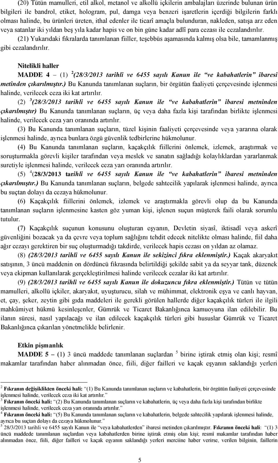 ile cezalandırılır. (21) Yukarıdaki fıkralarda tanımlanan fiiller, teşebbüs aşamasında kalmış olsa bile, tamamlanmış gibi cezalandırılır.