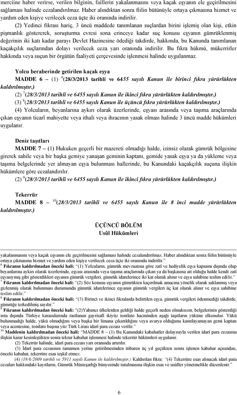 (2) Yedinci fıkrası hariç, 3 üncü maddede tanımlanan suçlardan birini işlemiş olan kişi, etkin pişmanlık göstererek, soruşturma evresi sona erinceye kadar suç konusu eşyanın gümrüklenmiş değerinin