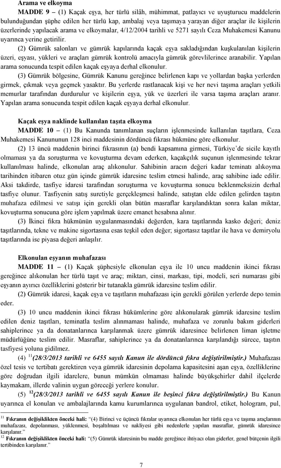 (2) Gümrük salonları ve gümrük kapılarında kaçak eşya sakladığından kuşkulanılan kişilerin üzeri, eşyası, yükleri ve araçları gümrük kontrolü amacıyla gümrük görevlilerince aranabilir.