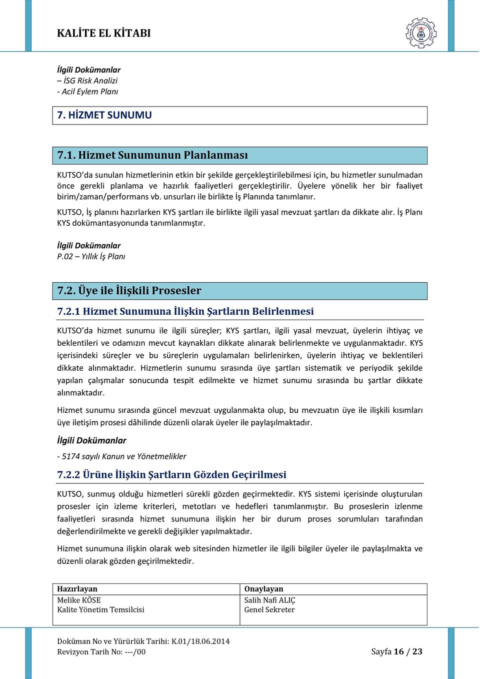 Üyelere yönelik her bir faaliyet birim/zaman/performans vb. unsurları ile birlikte İş Planında tanımlanır.