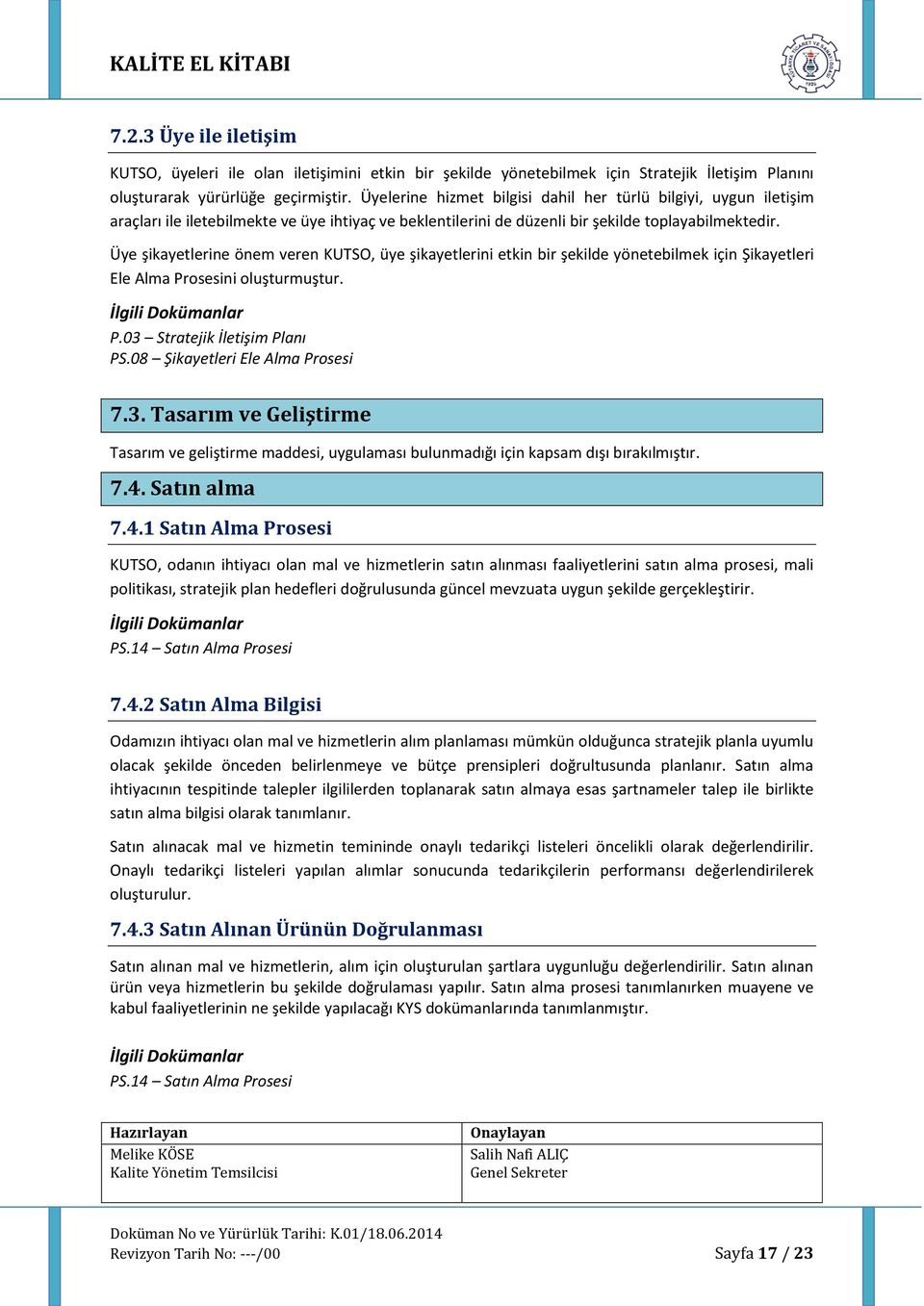 Üye şikayetlerine önem veren KUTSO, üye şikayetlerini etkin bir şekilde yönetebilmek için Şikayetleri Ele Alma Prosesini oluşturmuştur. P.03 Stratejik İletişim Planı PS.