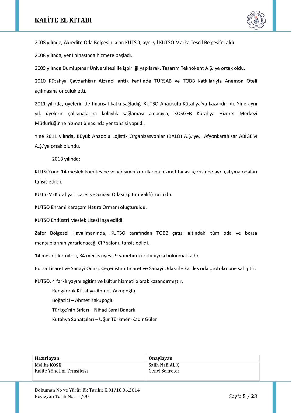 2010 Kütahya Çavdarhisar Aizanoi antik kentinde TÜRSAB ve TOBB katkılarıyla Anemon Oteli açılmasına öncülük etti.