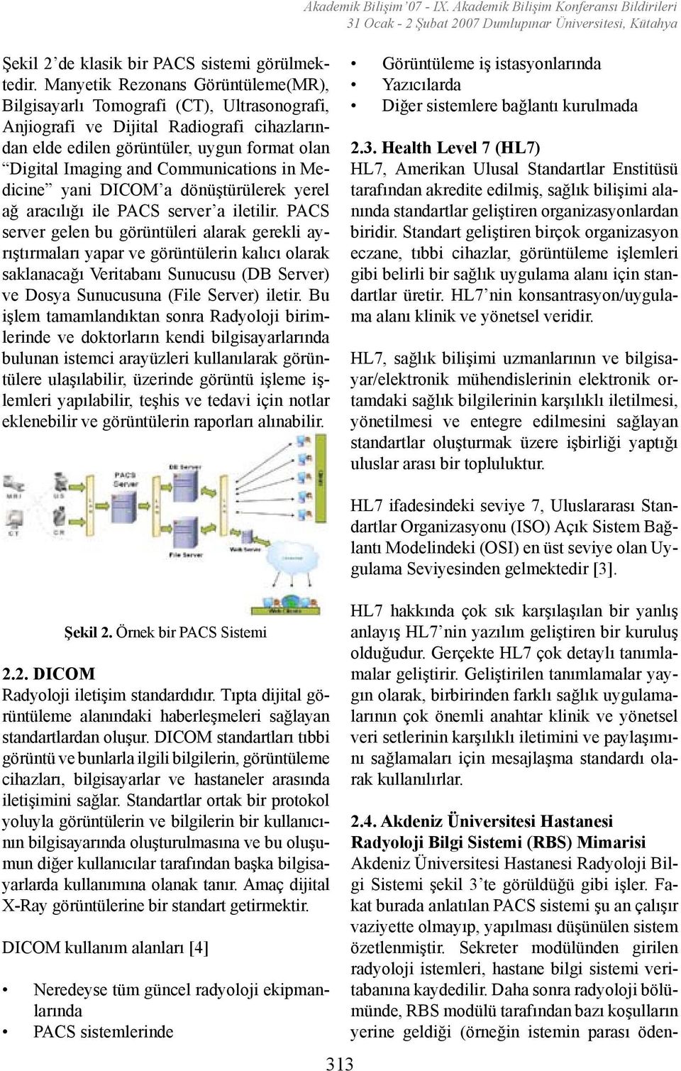 Communications in Medicine yani DICOM a dönüştürülerek yerel ağ aracılığı ile PACS server a iletilir.