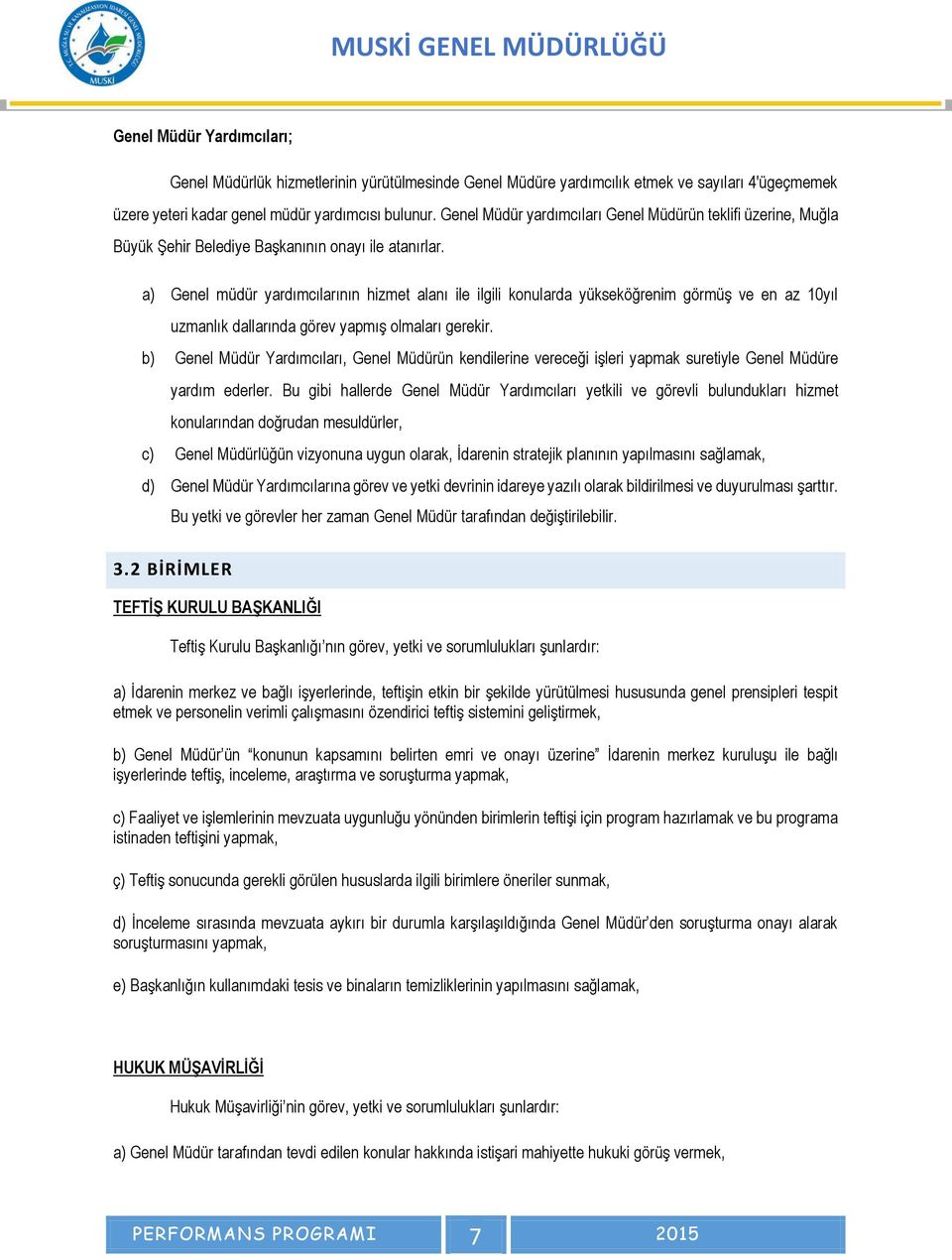 a) Genel müdür yardımcılarının hizmet alanı ile ilgili konularda yükseköğrenim görmüş ve en az 10yıl uzmanlık dallarında görev yapmış olmaları gerekir.