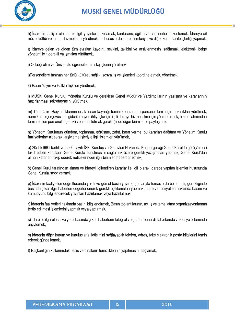 ı) İdareye gelen ve giden tüm evrakın kaydını, sevkini, takibini ve arşivlenmesini sağlamak, elektronik belge yönetimi için gerekli çalışmaları yürütmek, i) Ortaöğretim ve Üniversite öğrencilerinin