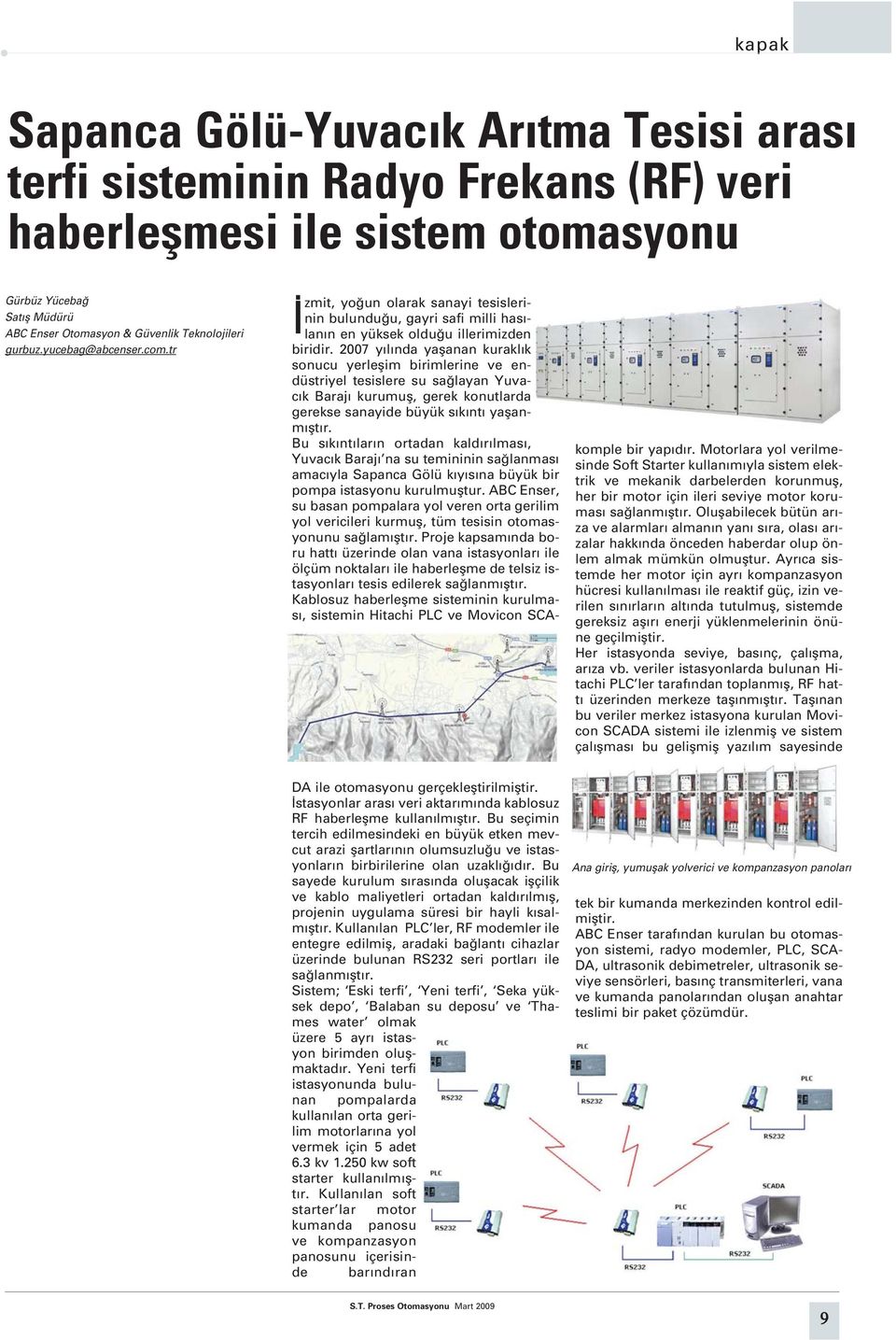 2007 y l nda yaflanan kurakl k sonucu yerleflim birimlerine ve endüstriyel tesislere su sa layan Yuvac k Baraj kurumufl, gerek konutlarda gerekse sanayide büyük s k nt yaflanm flt r.