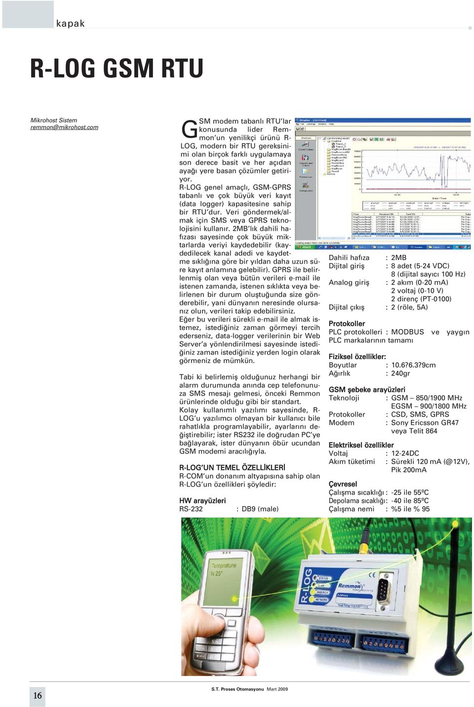 R-LOG genel amaçl, GSM-GPRS tabanl ve çok büyük veri kay t (data logger) kapasitesine sahip bir RTU dur. Veri göndermek/almak için SMS veya GPRS teknolojisini kullan r.