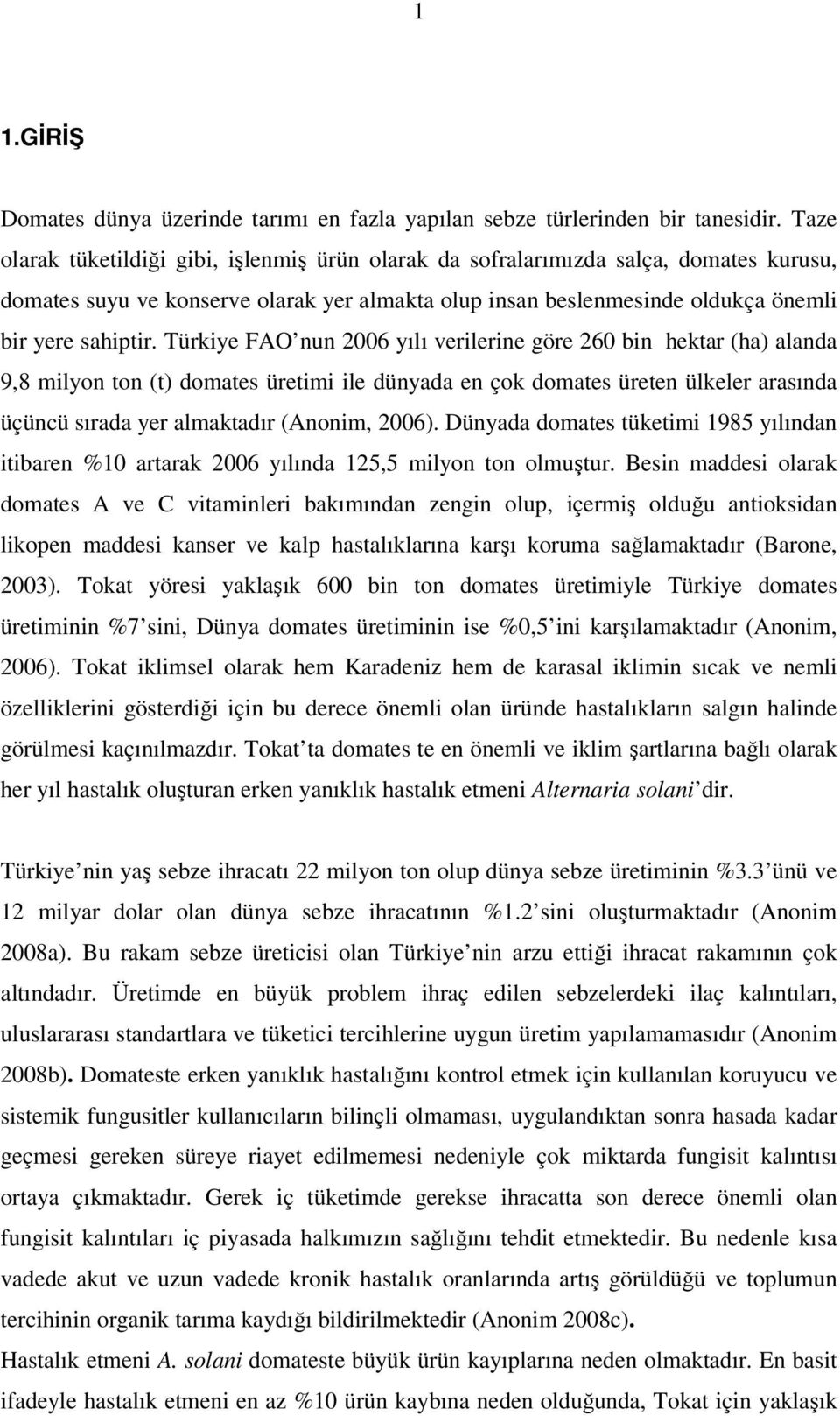 Türkiye FAO nun 2006 yılı verilerine göre 260 bin hektar (ha) alanda 9,8 milyon ton (t) domates üretimi ile dünyada en çok domates üreten ülkeler arasında üçüncü sırada yer almaktadır (Anonim, 2006).