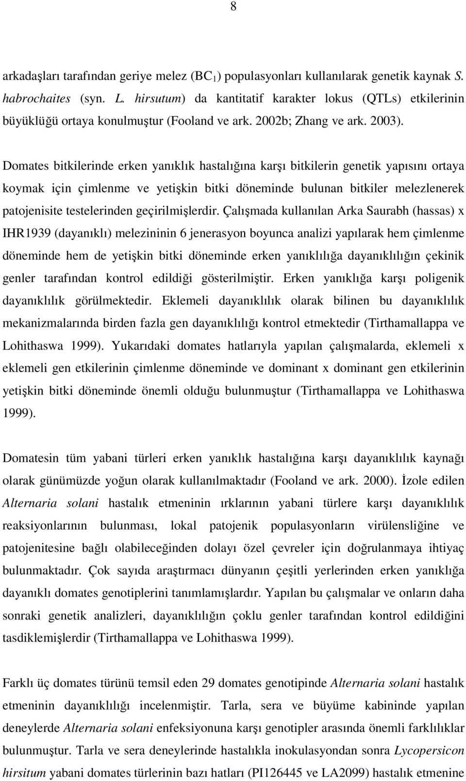 Domates bitkilerinde erken yanıklık hastalığına karşı bitkilerin genetik yapısını ortaya koymak için çimlenme ve yetişkin bitki döneminde bulunan bitkiler melezlenerek patojenisite testelerinden