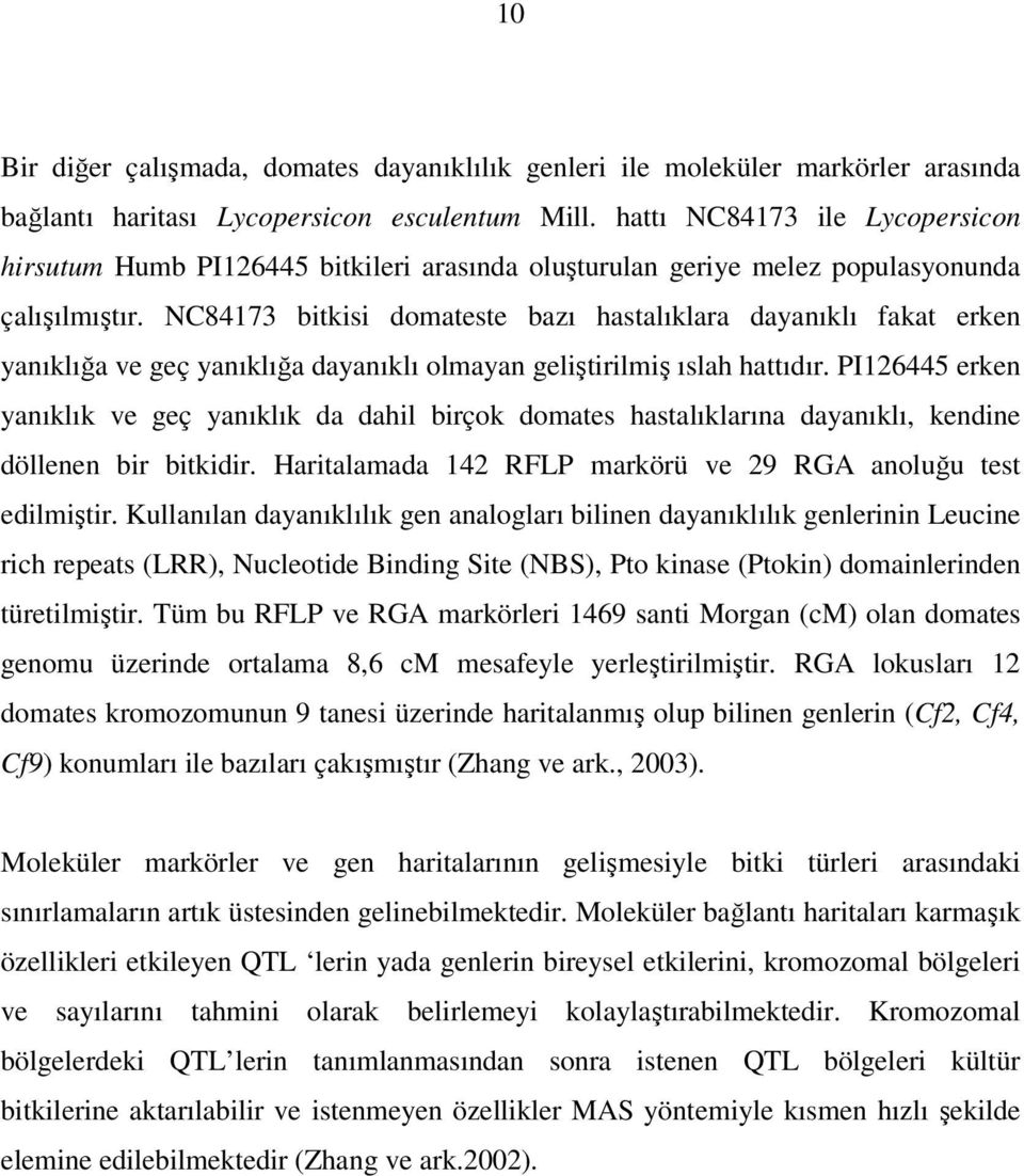 NC84173 bitkisi domateste bazı hastalıklara dayanıklı fakat erken yanıklığa ve geç yanıklığa dayanıklı olmayan geliştirilmiş ıslah hattıdır.