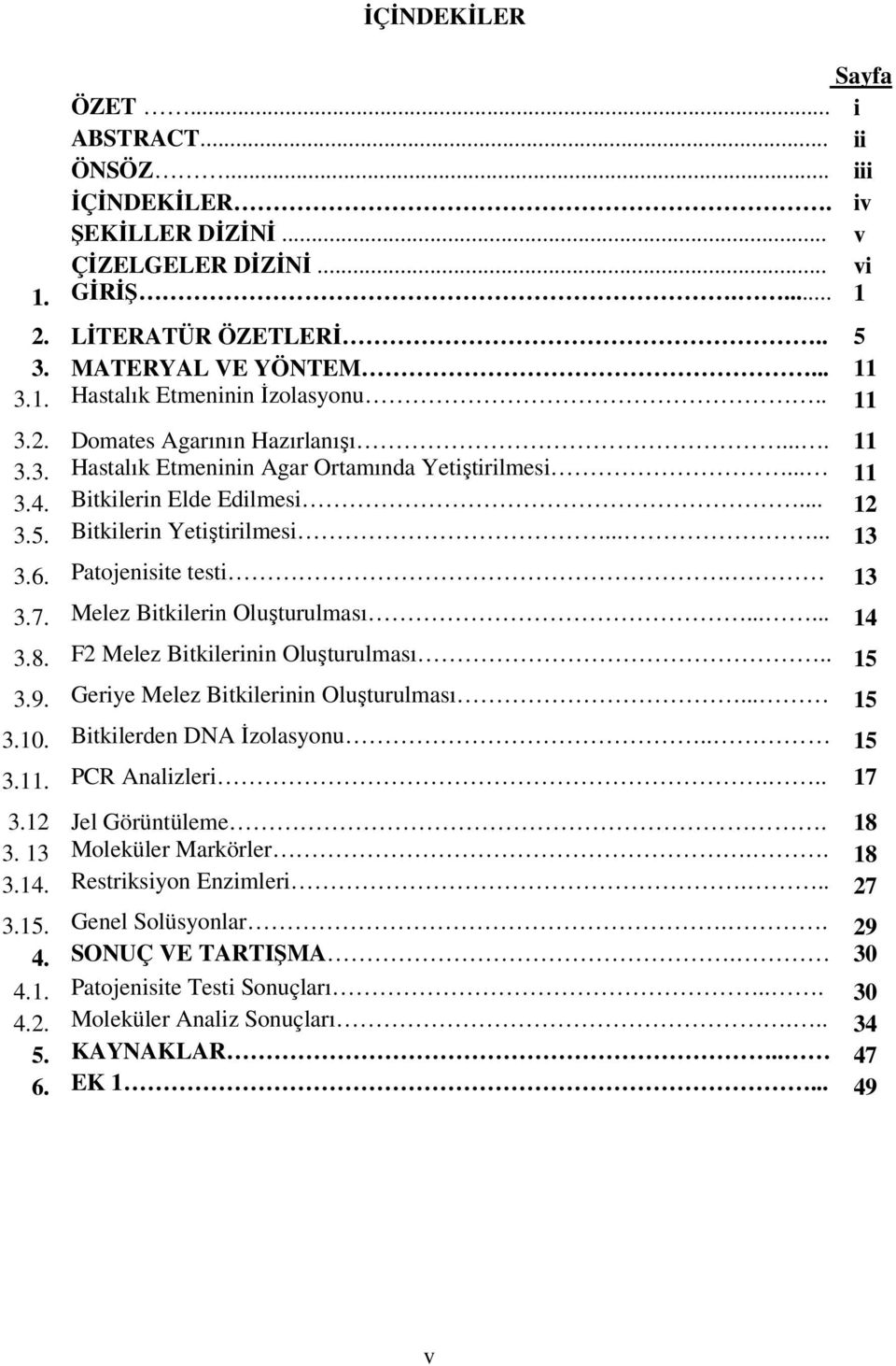 Patojenisite testi. 13 3.7. Melez Bitkilerin Oluşturulması...... 14 3.8. F2 Melez Bitkilerinin Oluşturulması.. 15 3.9. Geriye Melez Bitkilerinin Oluşturulması... 15 3.10. Bitkilerden DNA İzolasyonu.