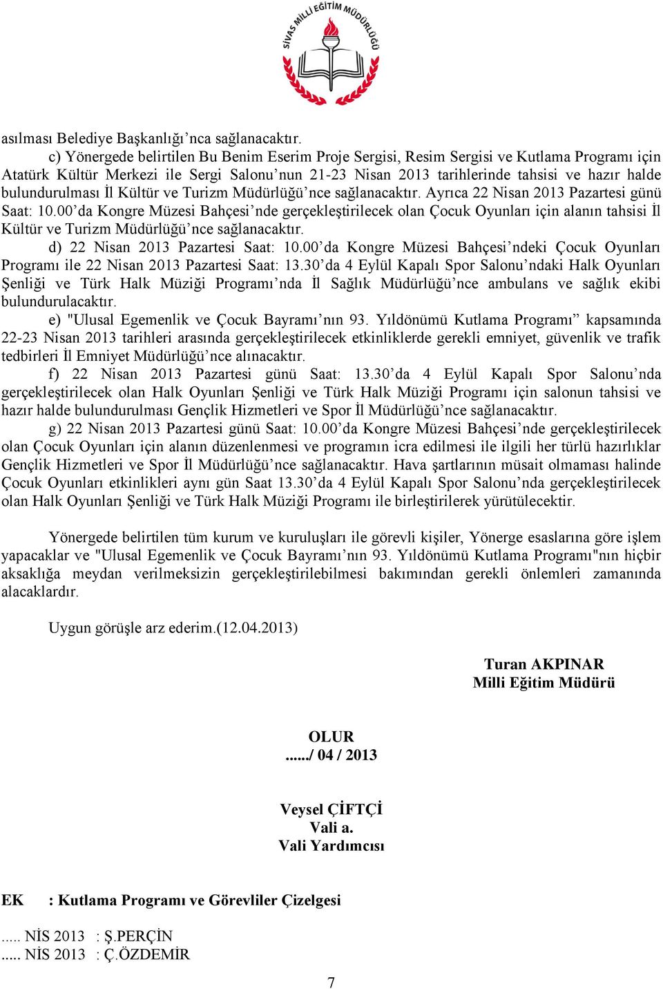 bulundurulması İl Kültür ve Turizm Müdürlüğü nce sağlanacaktır. Ayrıca 22 Nisan 2013 Pazartesi günü Saat: 10.