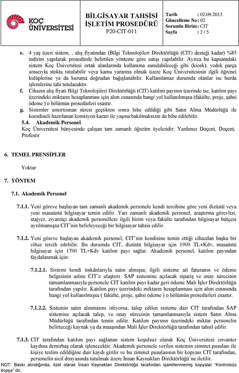 öğrenci kulüplerine ya da kuruma doğrudan bağışlanabilir. Kullanılamaz durumda olanlar ise hurda işlemlerine tabi tutulacaktır. f.