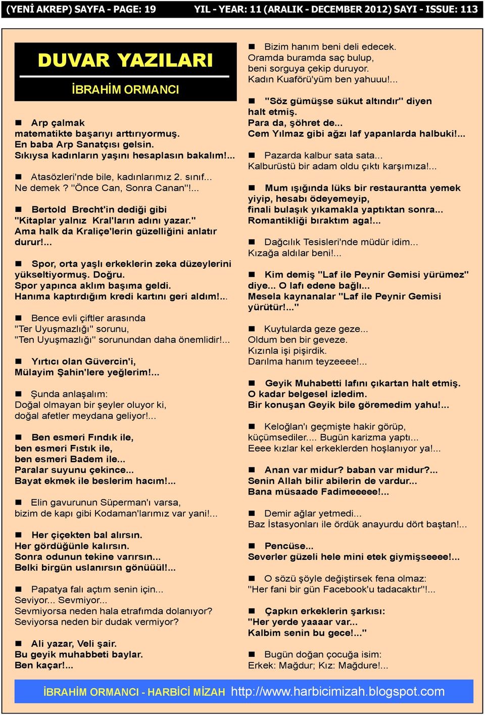 ... n Bertold Brecht'in dediði gibi ''Kitaplar yalnýz Kral'larýn adýný yazar.'' Ama halk da Kraliçe'lerin güzelliðini anlatýr durur!... n Spor, orta yaþlý erkeklerin zeka düzeylerini yükseltiyormuþ.