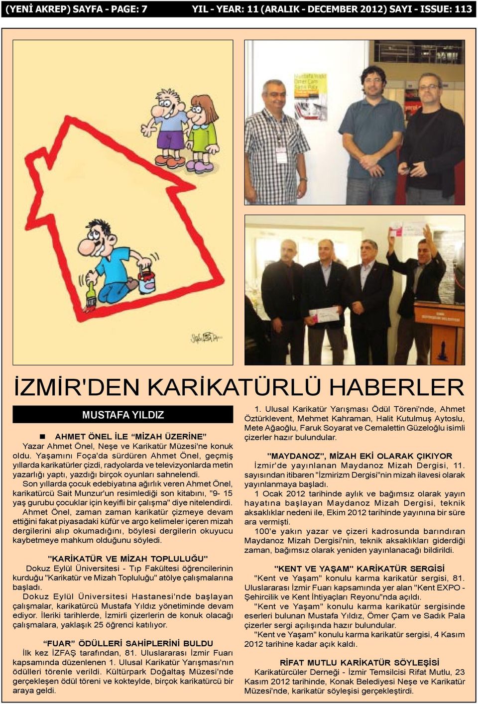 Son yýllarda çocuk edebiyatýna aðýrlýk veren Ahmet Önel, karikatürcü Sait Munzur'un resimlediði son kitabýný, "9-15 yaþ gurubu çocuklar için keyifli bir çalýþma" diye nitelendirdi.