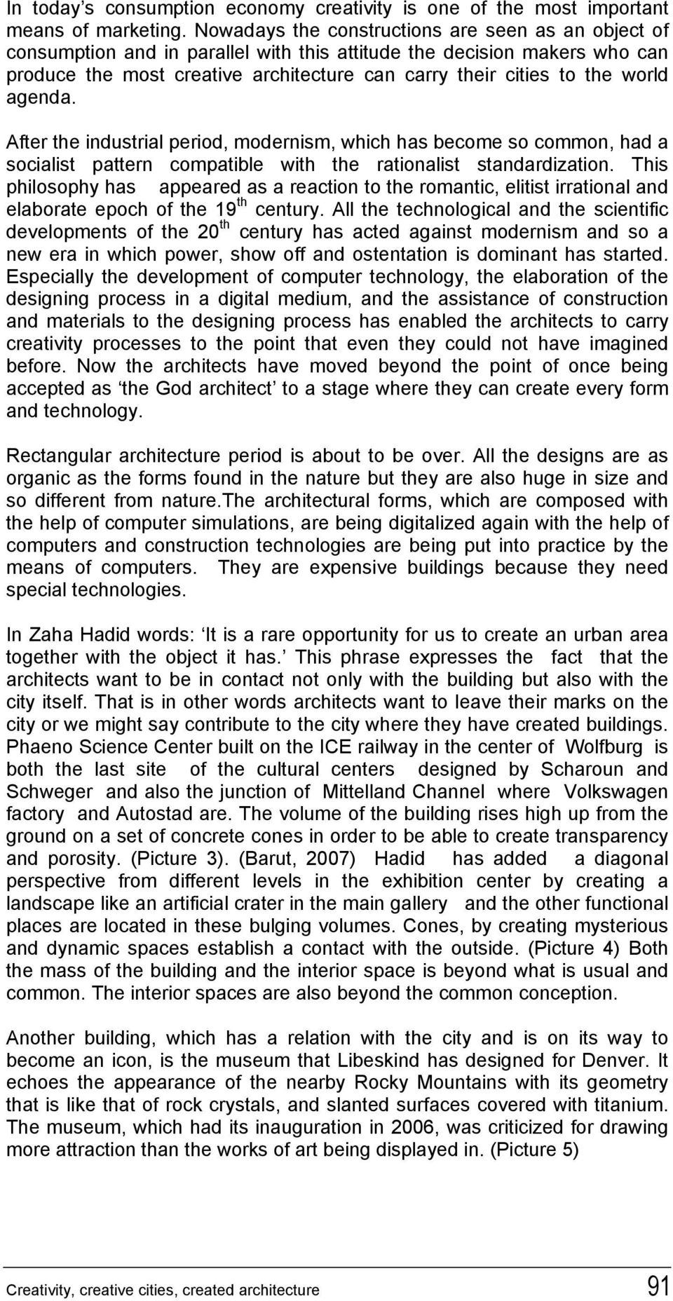 world agenda. After the industrial period, modernism, which has become so common, had a socialist pattern compatible with the rationalist standardization.