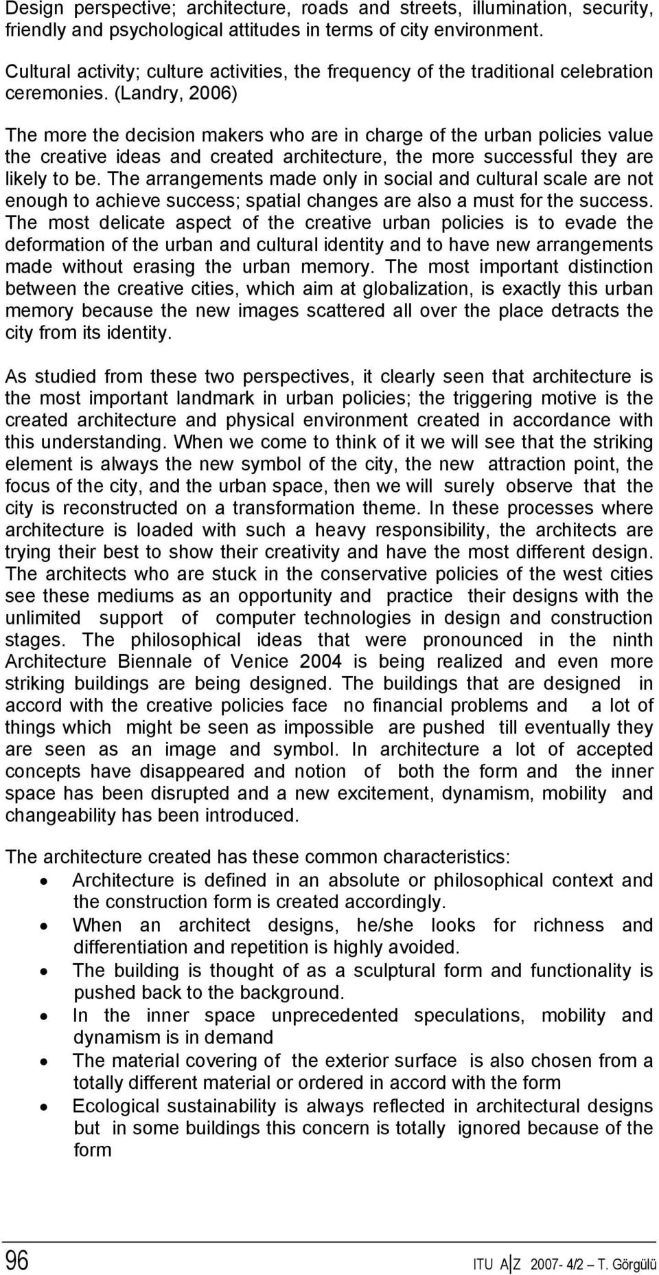 (Landry, 2006) The more the decision makers who are in charge of the urban policies value the creative ideas and created architecture, the more successful they are likely to be.