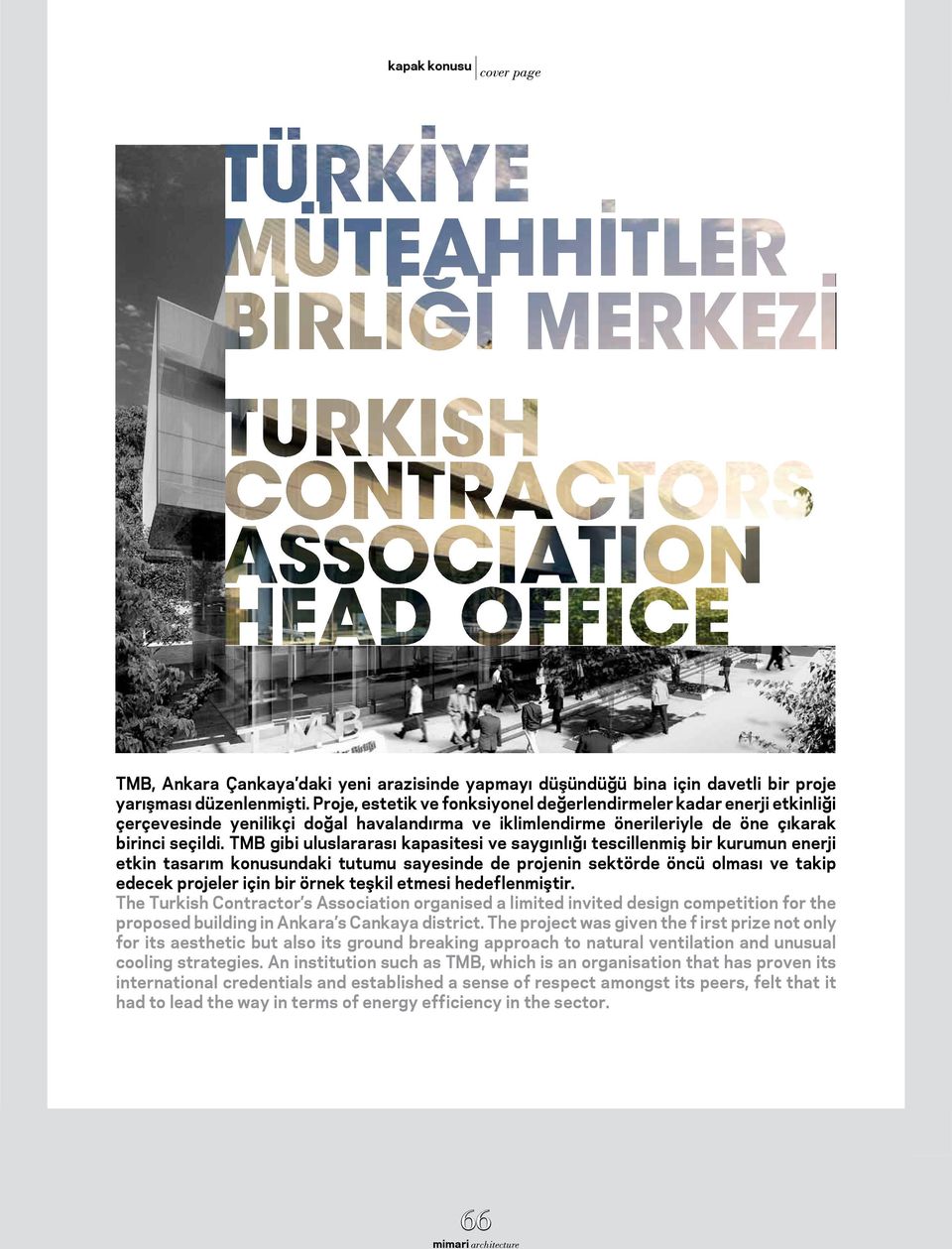 TMB gibi uluslararası kapasitesi ve saygınlığı tescillenmiş bir kurumun enerji etkin tasarım konusundaki tutumu sayesinde de projenin sektörde öncü olması ve takip edecek projeler için bir örnek