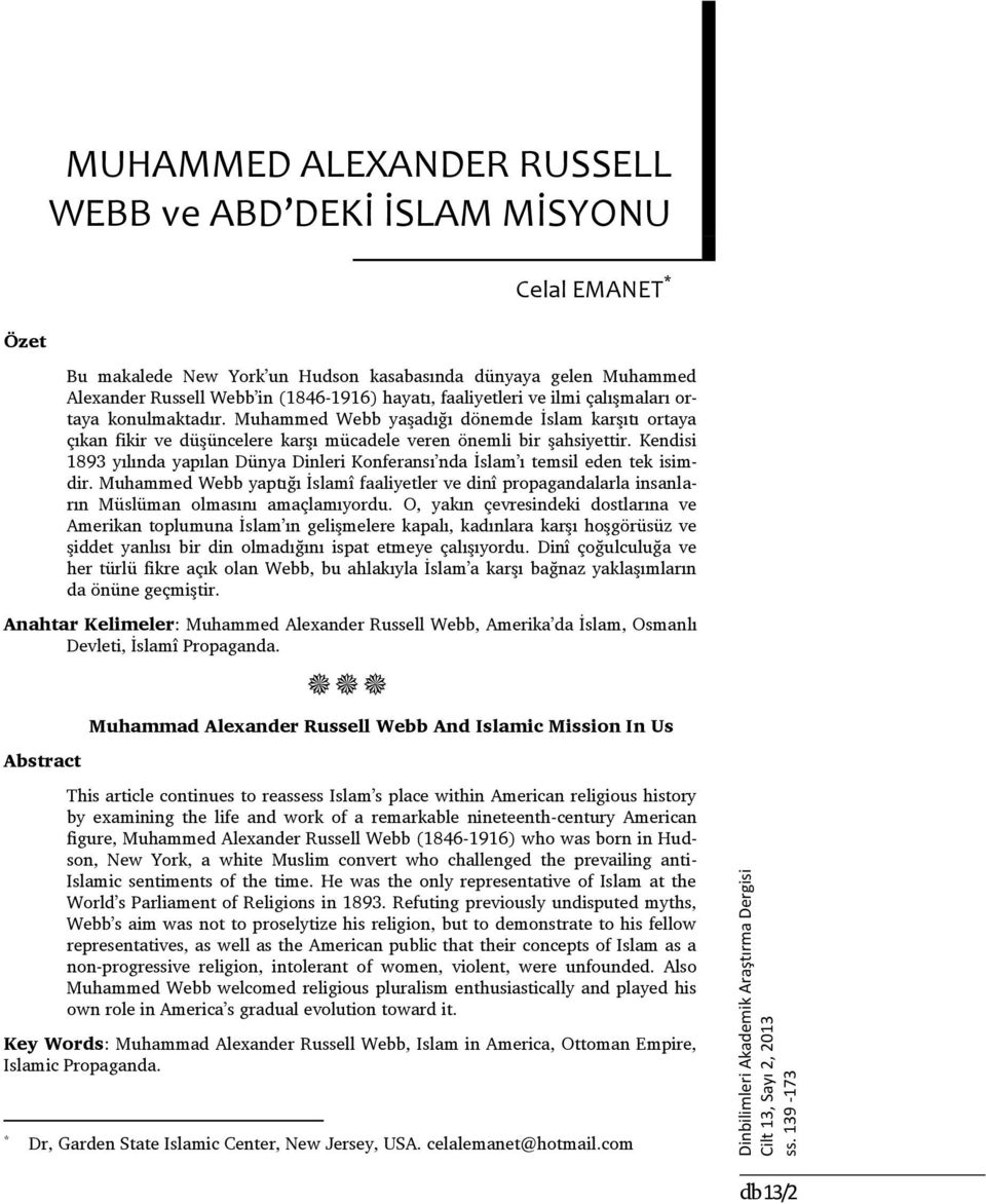 Kendisi 1893 yılında yapılan Dünya Dinleri Konferansı nda İslam ı temsil eden tek isimdir. Muhammed Webb yaptığı İslamî faaliyetler ve dinî propagandalarla insanların Müslüman olmasını amaçlamıyordu.