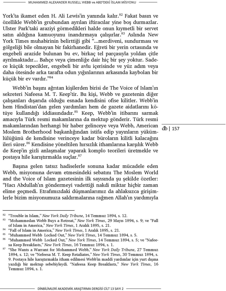 ..merdiveni, sundurması ve gölgeliği bile olmayan bir fakirhanedir. Eğreti bir yerin ortasında ve engebeli arazide bulunan bu ev, birkaç tel parçasıyla yoldan çitle ayrılmaktadır.