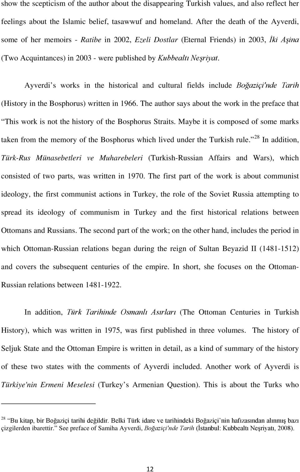 Ayverdi s works in the historical and cultural fields include Boğaziçi'nde Tarih (History in the Bosphorus) written in 1966.