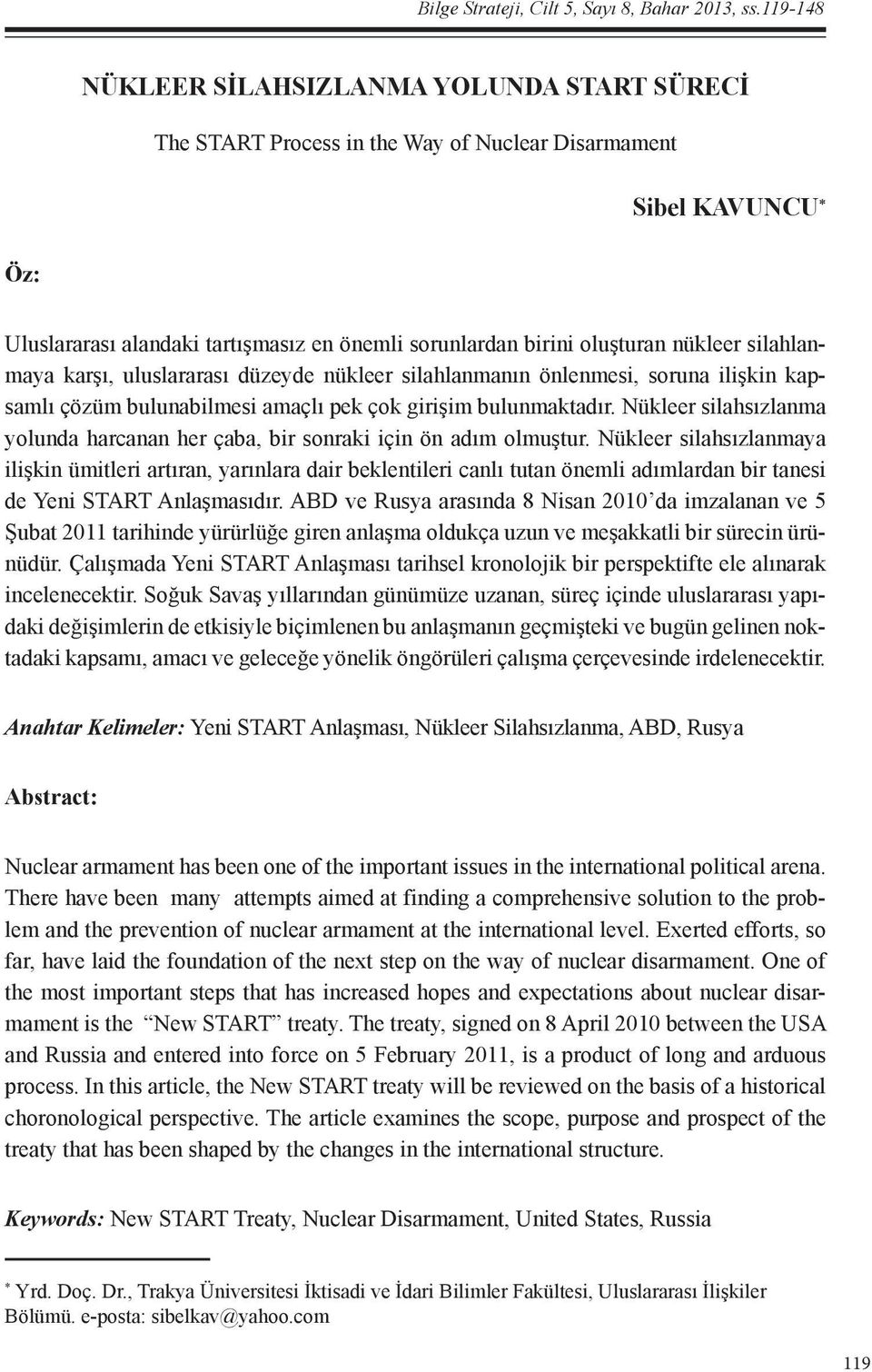 nükleer silahlanmaya karşı, uluslararası düzeyde nükleer silahlanmanın önlenmesi, soruna ilişkin kapsamlı çözüm bulunabilmesi amaçlı pek çok girişim bulunmaktadır.