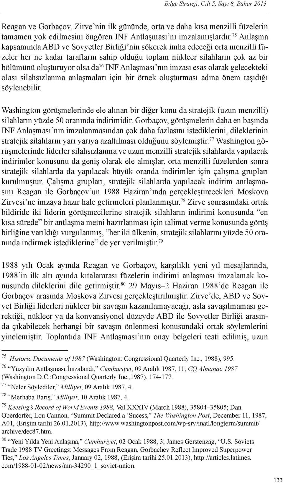 INF Anlaşması nın imzası esas olarak gelecekteki olası silahsızlanma anlaşmaları için bir örnek oluşturması adına önem taşıdığı söylenebilir.