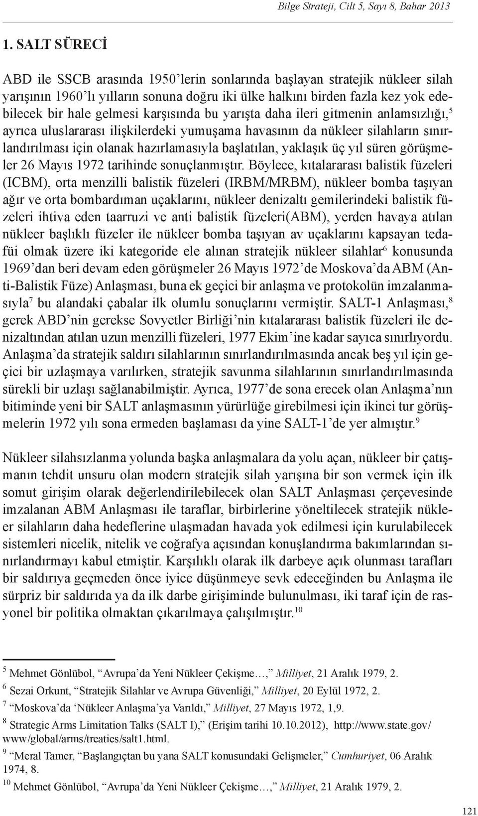 karşısında bu yarışta daha ileri gitmenin anlamsızlığı, 5 ayrıca uluslararası ilişkilerdeki yumuşama havasının da nükleer silahların sınırlandırılması için olanak hazırlamasıyla başlatılan, yaklaşık