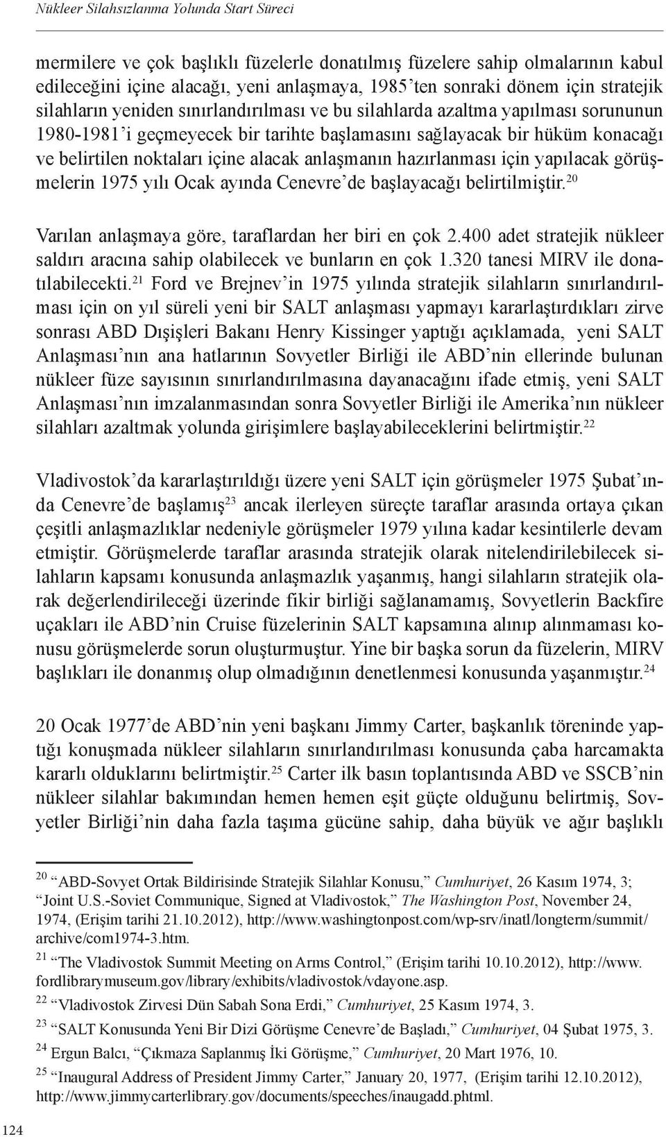 alacak anlaşmanın hazırlanması için yapılacak görüşmelerin 1975 yılı Ocak ayında Cenevre de başlayacağı belirtilmiştir. 20 Varılan anlaşmaya göre, taraflardan her biri en çok 2.