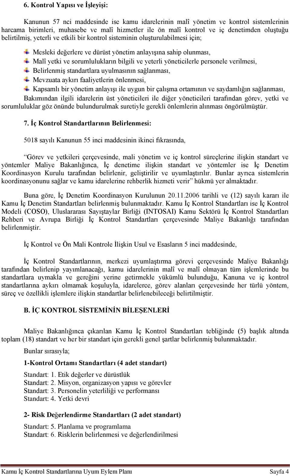 yöneticilerle personele verilmesi, Belirlenmiş standartlara uyulmasının sağlanması, Mevzuata aykırı faaliyetlerin önlenmesi, Kapsamlı bir yönetim anlayışı ile uygun bir çalışma ortamının ve