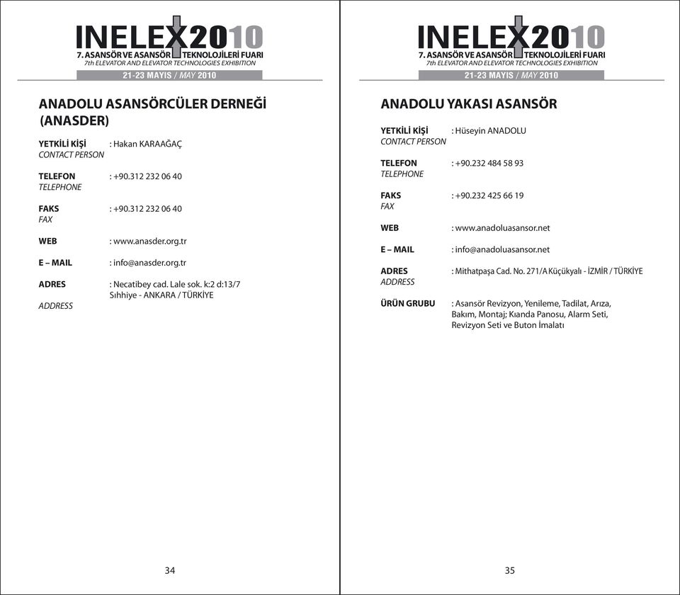 k:2 d:13/7 Sıhhiye - ANKARA / TÜRKİYE ANADOLU YAKASI ASANSÖR : Hüseyin ANADOLU TELEFON : +90.232 484 58 93 FAKS : +90.