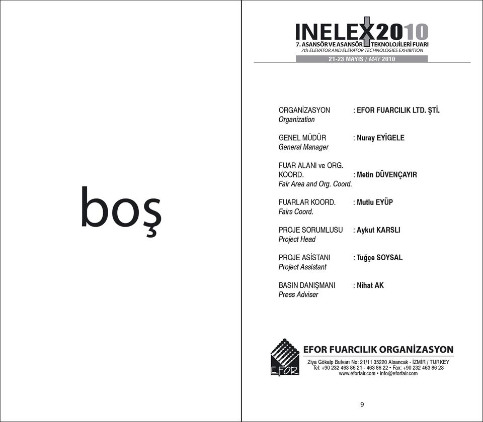 PROJE SORUMLUSU : Aykut KARSLI Project Head PROJE ASİSTANI Project Assistant BASIN DANIŞMANI Press Adviser : Tuğçe SOYSAL : Nihat