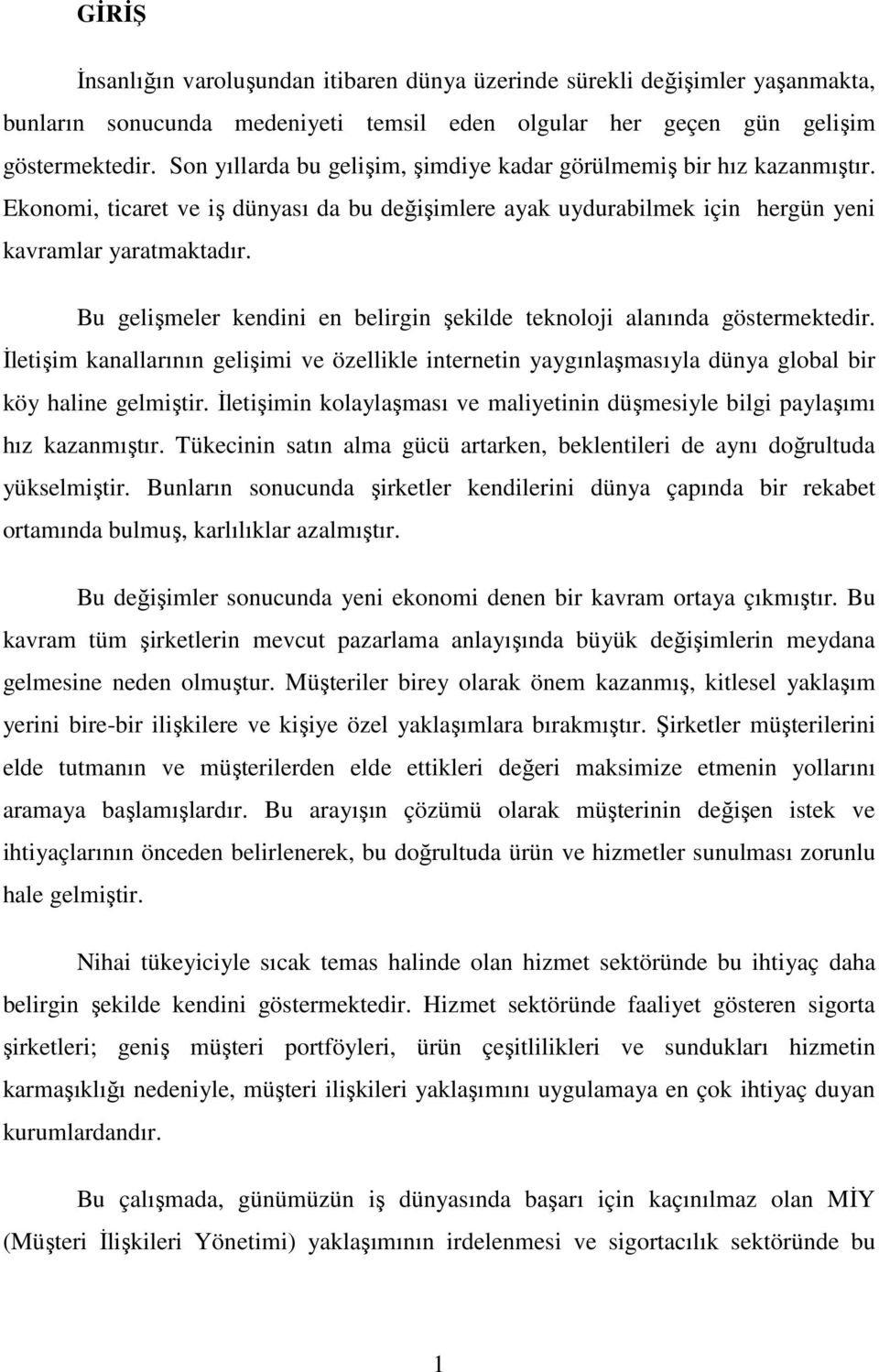 Bu gelişmeler kendini en belirgin şekilde teknoloji alanında göstermektedir. İletişim kanallarının gelişimi ve özellikle internetin yaygınlaşmasıyla dünya global bir köy haline gelmiştir.