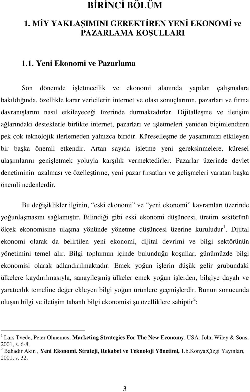 1. Yeni Ekonomi ve Pazarlama Son dönemde işletmecilik ve ekonomi alanında yapılan çalışmalara bakıldığında, özellikle karar vericilerin internet ve olası sonuçlarının, pazarları ve firma