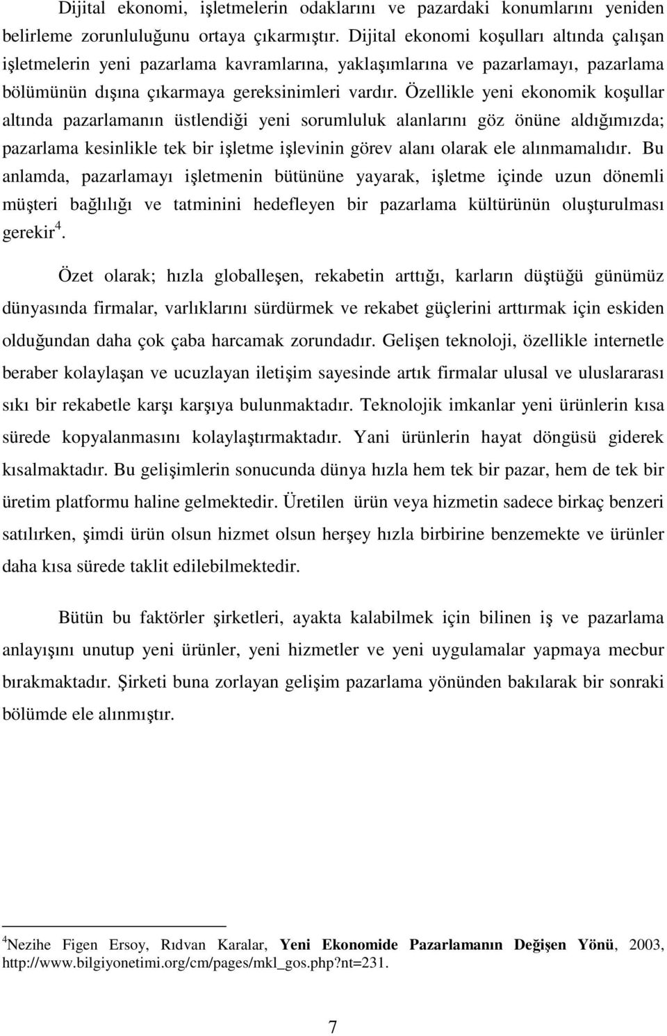 Özellikle yeni ekonomik koşullar altında pazarlamanın üstlendiği yeni sorumluluk alanlarını göz önüne aldığımızda; pazarlama kesinlikle tek bir işletme işlevinin görev alanı olarak ele alınmamalıdır.