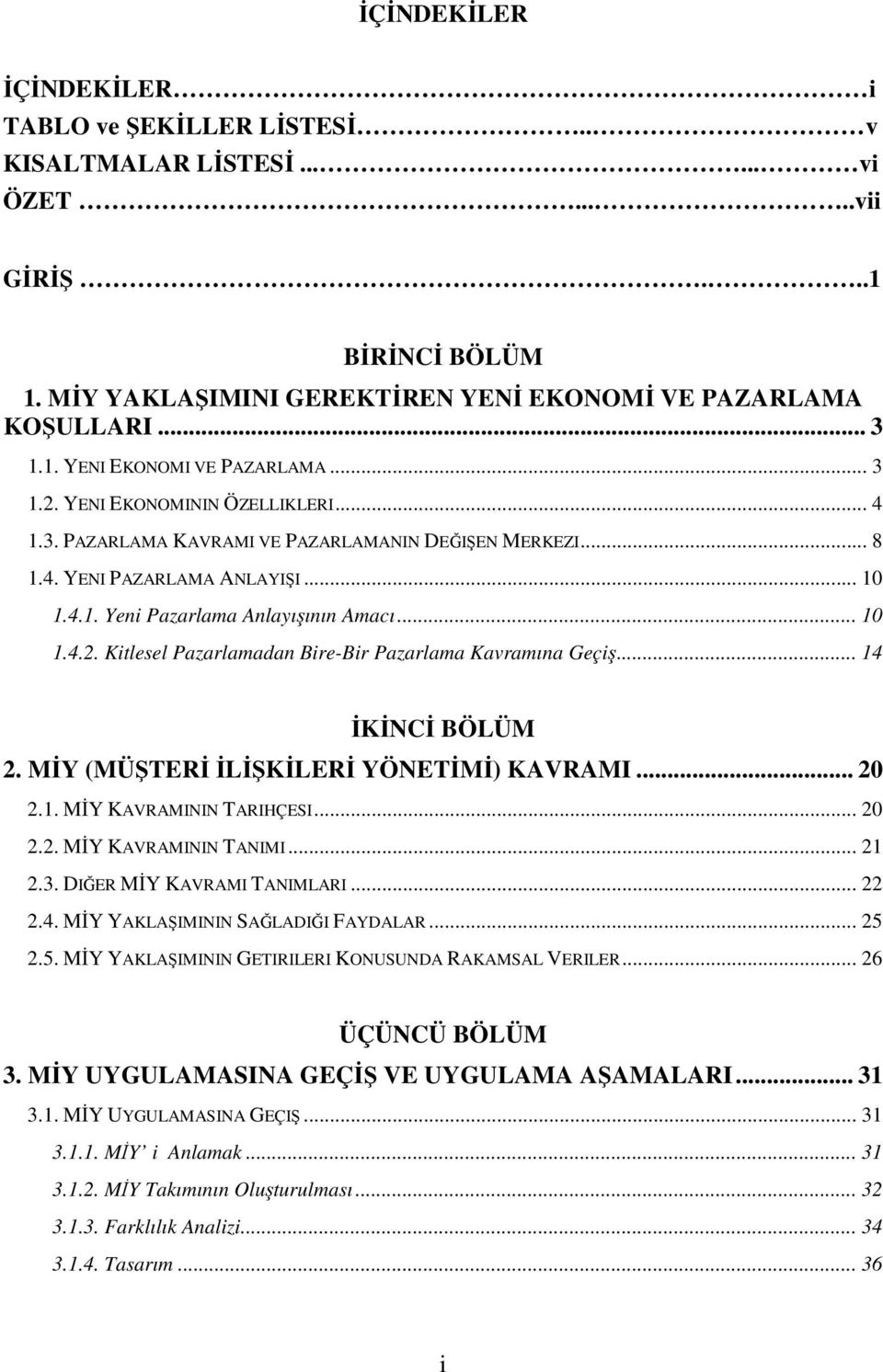 .. 14 İKİNCİ BÖLÜM 2. MİY (MÜŞTERİ İLİŞKİLERİ YÖNETİMİ) KAVRAMI... 20 2.1. MİY KAVRAMININ TARIHÇESI... 20 2.2. MİY KAVRAMININ TANIMI... 21 2.3. DIĞER MİY KAVRAMI TANIMLARI... 22 2.4. MİY YAKLAŞIMININ SAĞLADIĞI FAYDALAR.