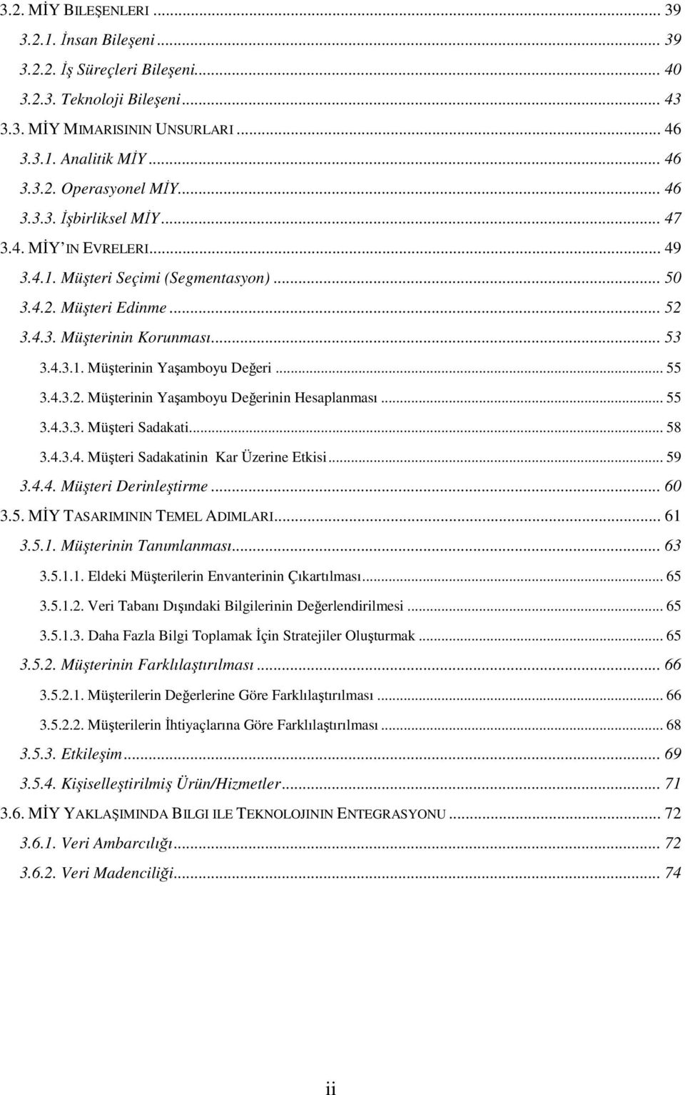 .. 55 3.4.3.2. Müşterinin Yaşamboyu Değerinin Hesaplanması... 55 3.4.3.3. Müşteri Sadakati... 58 3.4.3.4. Müşteri Sadakatinin Kar Üzerine Etkisi... 59 3.4.4. Müşteri Derinleştirme... 60 3.5. MİY TASARIMININ TEMEL ADIMLARI.