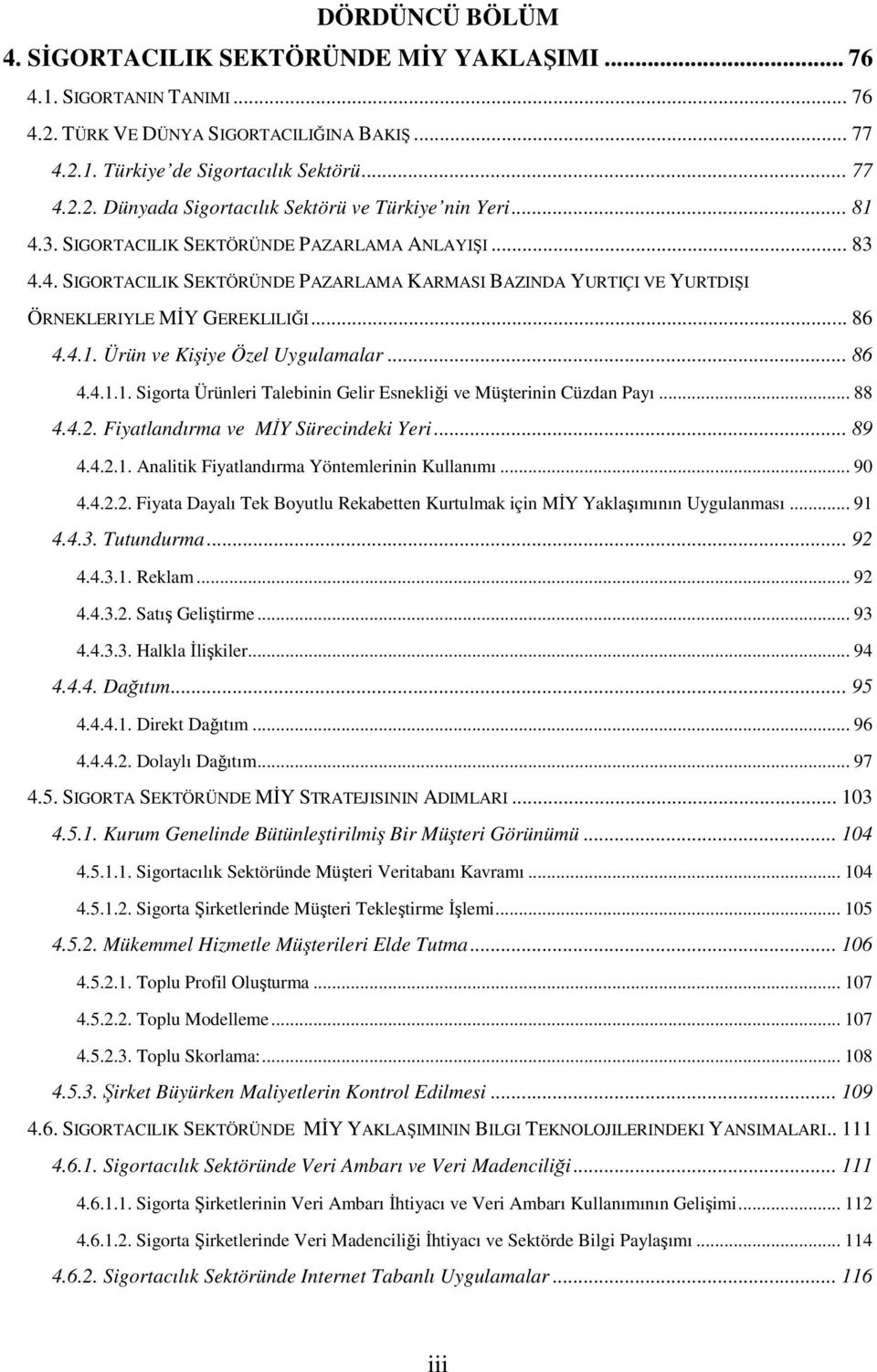 .. 86 4.4.1.1. Sigorta Ürünleri Talebinin Gelir Esnekliği ve Müşterinin Cüzdan Payı... 88 4.4.2. Fiyatlandırma ve MİY Sürecindeki Yeri... 89 4.4.2.1. Analitik Fiyatlandırma Yöntemlerinin Kullanımı.