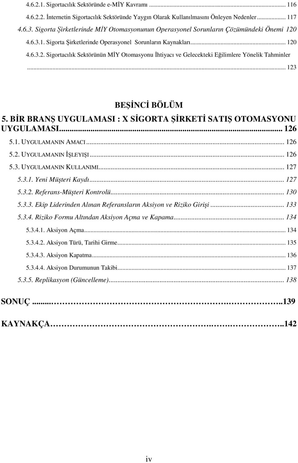 .. 123 BEŞİNCİ BÖLÜM 5. BİR BRANŞ UYGULAMASI : X SİGORTA ŞİRKETİ SATIŞ OTOMASYONU UYGULAMASI... 126 5.1. UYGULAMANIN AMACI... 126 5.2. UYGULAMANIN İŞLEYIŞI... 126 5.3. UYGULAMANIN KULLANIMI... 127 5.