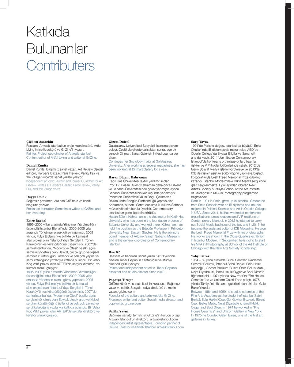 Art Review dergisi editörü, Harper s Bazaar, Paris Review, Vanity Fair ve the Village Voice da sanat yazıları yazıyor. Independent art critic, author and former US editor for Art Review.