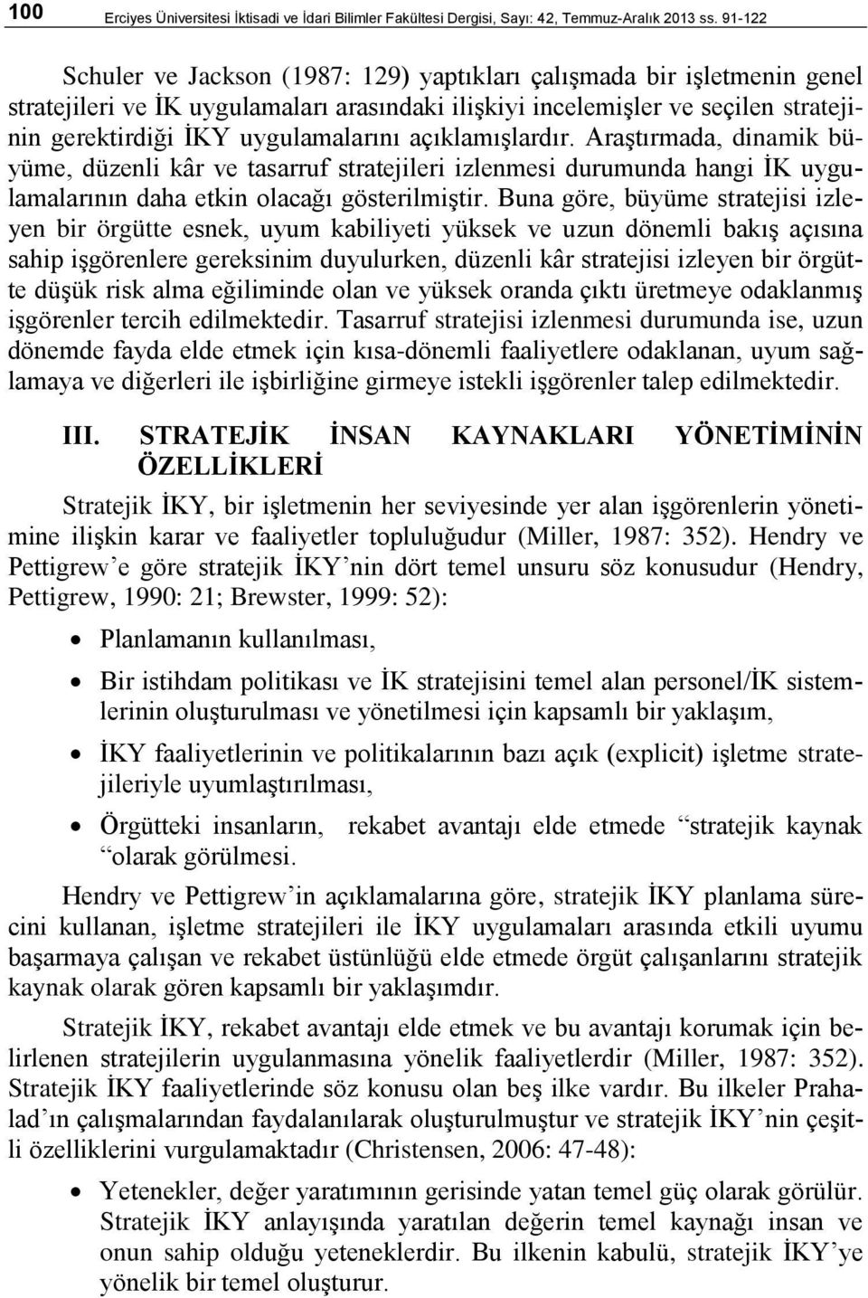 açıklamışlardır. Araştırmada, dinamik büyüme, düzenli kâr ve tasarruf stratejileri izlenmesi durumunda hangi İK uygulamalarının daha etkin olacağı gösterilmiştir.