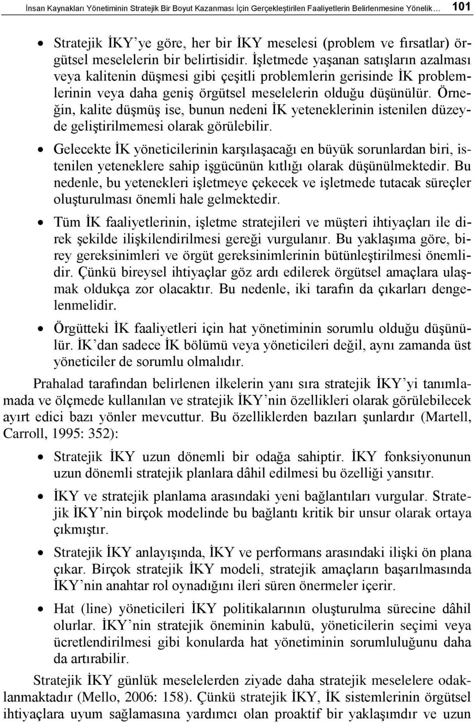 Örneğin, kalite düşmüş ise, bunun nedeni İK yeteneklerinin istenilen düzeyde geliştirilmemesi olarak görülebilir.