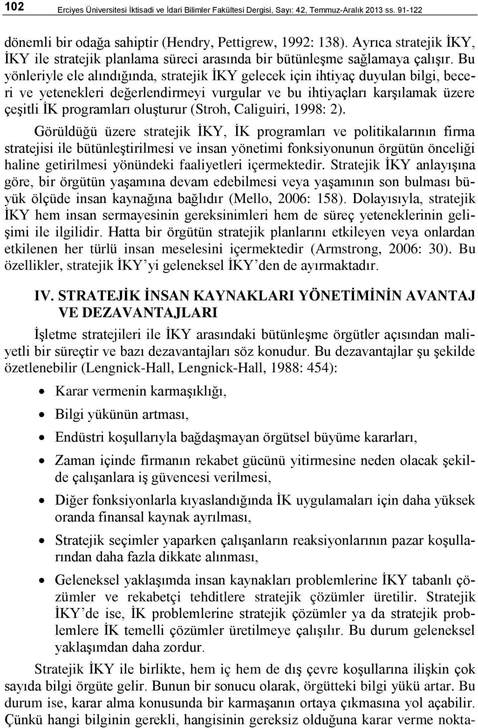 Bu yönleriyle ele alındığında, stratejik İKY gelecek için ihtiyaç duyulan bilgi, beceri ve yetenekleri değerlendirmeyi vurgular ve bu ihtiyaçları karşılamak üzere çeşitli İK programları oluşturur