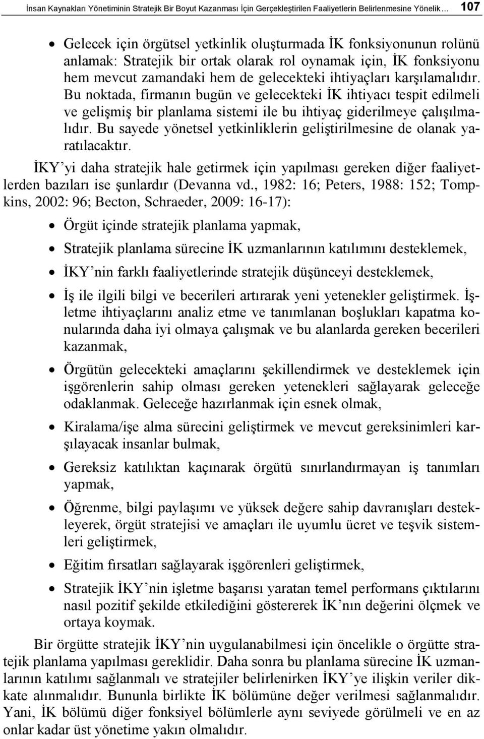 Bu noktada, firmanın bugün ve gelecekteki İK ihtiyacı tespit edilmeli ve gelişmiş bir planlama sistemi ile bu ihtiyaç giderilmeye çalışılmalıdır.