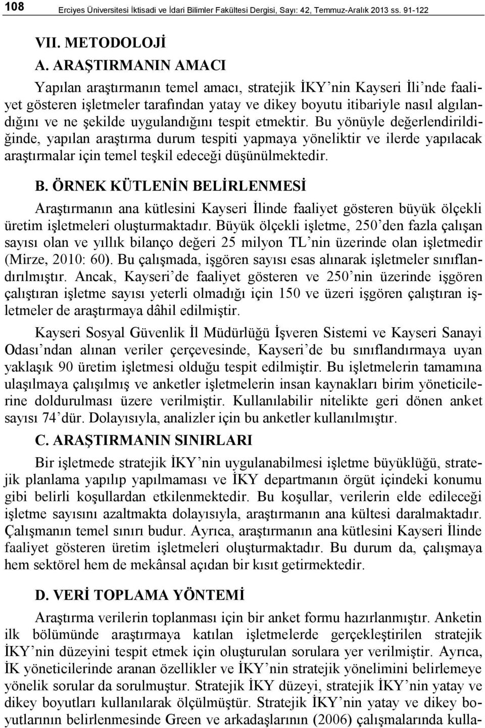 uygulandığını tespit etmektir. Bu yönüyle değerlendirildiğinde, yapılan araştırma durum tespiti yapmaya yöneliktir ve ilerde yapılacak araştırmalar için temel teşkil edeceği düşünülmektedir. B. ÖRNEK KÜTLENİN BELİRLENMESİ Araştırmanın ana kütlesini Kayseri İlinde faaliyet gösteren büyük ölçekli üretim işletmeleri oluşturmaktadır.